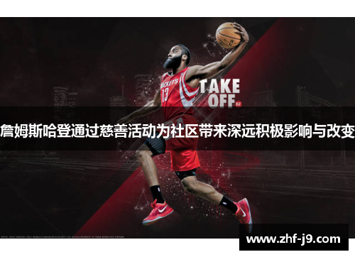 詹姆斯哈登通过慈善活动为社区带来深远积极影响与改变