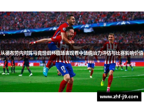 从德布劳内对阵马竞世俱杯临场表现看中场统治力评估与比赛影响价值
