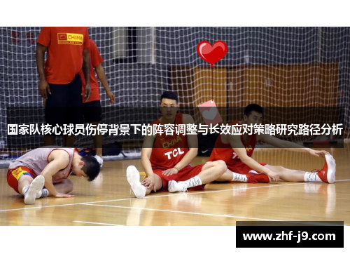 国家队核心球员伤停背景下的阵容调整与长效应对策略研究路径分析