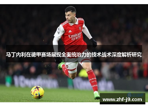 马丁内利在德甲赛场展现全面统治力的技术战术深度解析研究 马丁内利在德甲赛场展现全面统治力的技术战术深度解析研究