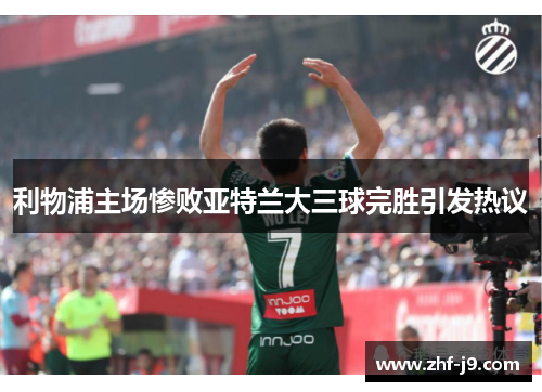 利物浦主场惨败亚特兰大三球完胜引发热议 利物浦主场惨败亚特兰大三球完胜引发热议