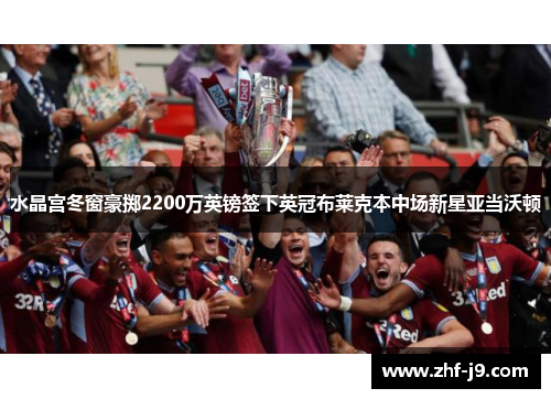 水晶宫冬窗豪掷2200万英镑签下英冠布莱克本中场新星亚当沃顿