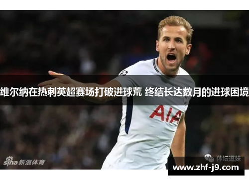 维尔纳在热刺英超赛场打破进球荒 终结长达数月的进球困境