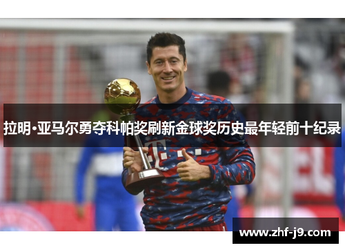 拉明·亚马尔勇夺科帕奖刷新金球奖历史最年轻前十纪录
