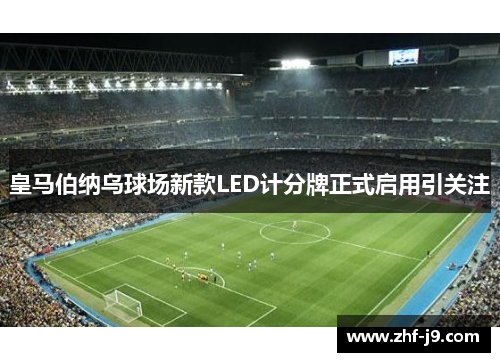 皇马伯纳乌球场新款LED计分牌正式启用引关注 皇马伯纳乌球场新款LED计分牌正式启用引关注