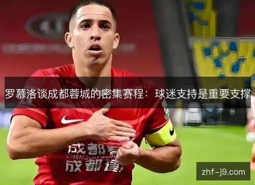 罗慕洛谈成都蓉城的密集赛程:球迷支持是重要支撑 罗慕洛谈成都蓉城的密集赛程:球迷支持是重要支撑